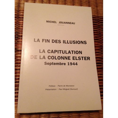 La Fin Des Illusions - La Capitulation De La Colonne Elster.Quand Le Général Elster Eut Signé La Réddition De Ses Vingt Mille Hommes À La Sous Préfecture D' Issoudun Le 10 Septembre 1944