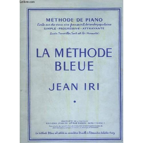 La Methode Bleue - Methode De Piano Ecrite Sur Des Vieux Airs Francais Et Des Rondes Populaires - Simple / Progressive / Attrayante - Savoir Travailler, Tout Est La !.