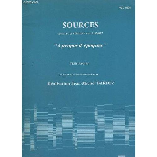 Sources - Volume 0926 - Oeuvres A Chanter Ou A Jouer - A Propos D'epoques - Tres Facile En Cle De Sol Avec Accompagnement.