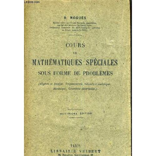 Cours De Mathematiques Speciales Sous Forme De Problemes (Algebre Et Analyse Trigonometrie Geometrie Analytique Mecanique Geometrie Descriptive) - 4e Edition.