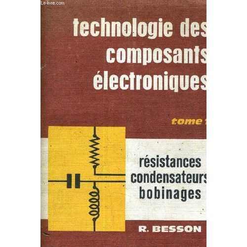 Technologie Des Composants Electroniques - Resistances Condensateurs Bobinages - Tome 1 .