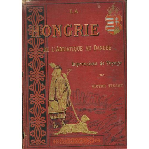 La Hongrie. De L'adriatique Au Danube. Impressions De Voyage.