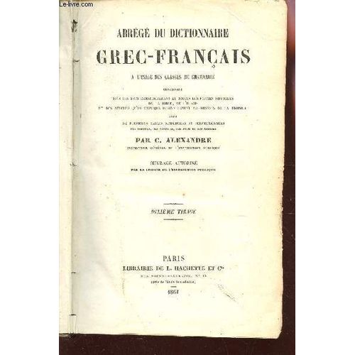 Abrege Du Dictionnaire Grec-Francais - A L'usage Des Classes De Grammaire - Contenant Les Mots Distinctement Et Toutes Les Formes Difficiles De La Bible, De L'illiade Et Des Auteurs Qu'on ...