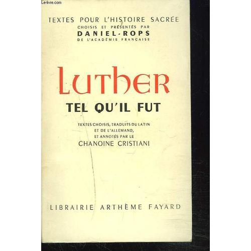 Luther Tel Qu'il Fut. Textes Choisis, Traduits Du Latin Et De L' Allemand, Et Annotés Par Le Chanoine Cristiani.