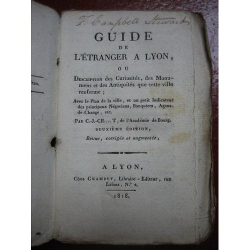 Guide De LÉtranger À Lyon, Ou Description Des Curiosités, Des Monuments Et Des Antiquités Que Cette Ville Renferme; Avec Le Plan De La Ville Et Un Petit Indicateur Des Négocians, Banquiers, Agens Etc