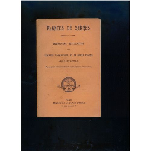 Plantes De Serres. Reproduction, Multiplication Des Plantes D'orangerie Et De Serre Froide. Leur Culture.Par Un Ancien Horticulteur-Fleuriste, Ancien Professeur D'horticulture