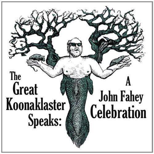 The Great Koonaklaster Speaks : A John Fahey Celebration