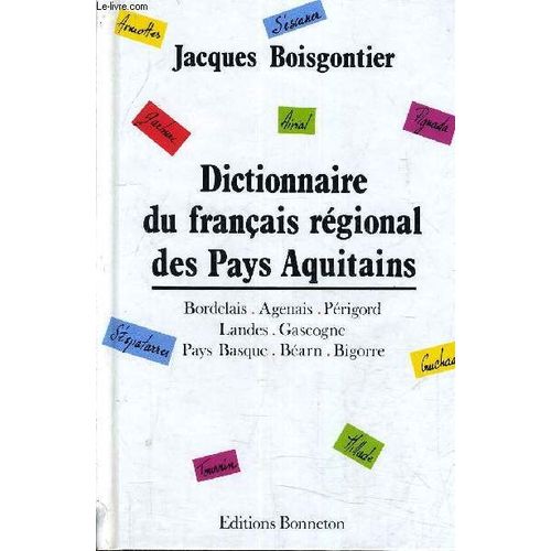 Dictionnaire Du Francais Regional Des Pays Aquitains - Bordelais Agenais Perigord Landes Gascogne Pays Basque Bearn Bigorre.