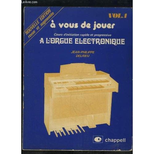 A Vous De Jouer Cours D Initiation Rapide Et Progressive A L Orgue Electronique Volume 1.