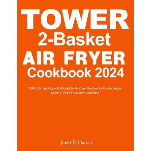 Tower 2-Basket Air Fryer Cookbook 2024: 1800 Ultimate, Quick & Affordable Air Fryer Recipes For Family Happy Meals, Easy For Beginenrs | Chef's Favourites Collection