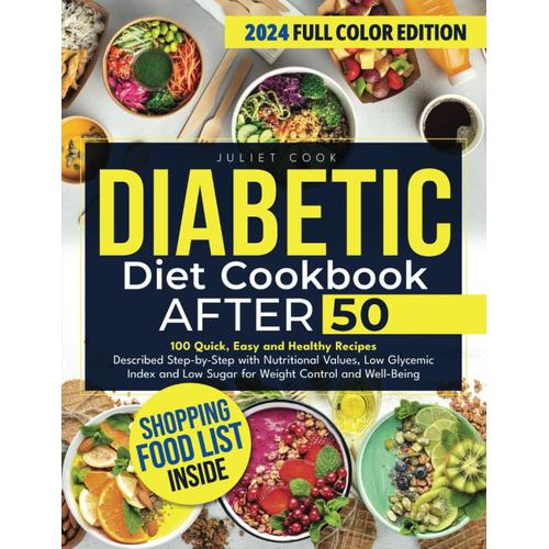 Diabetic Diet Cookbook After 50: 100 Quick, Easy And Healthy Recipes Described Step-By-Step With Nutritional Values, Low Glycemic Index And Low Sugar For Weight Control And Well-Being