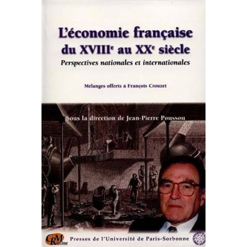 L'économie Française Du 18e Au 20e Siècle - Perspectives Nationales Et Internationales, Mélanges Offerts À François Crouzet
