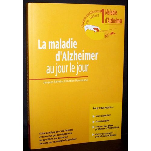 La Maladie D'alzheimer Au Jour Le Jour : Guide Pratique Pour Les Familles Et Tous Ceux Qui Accompagnent Au Quotidien Une Personne Touchée Par Cette Maladie
