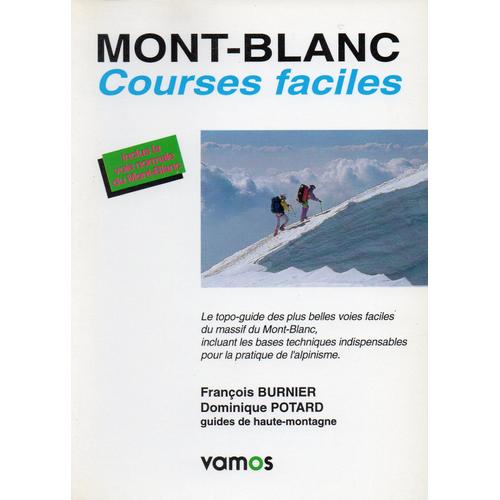 Mont-Blanc - Le Topo-Guide Des Plus Belles Voies Faciles Du Massif Du Mont-Blanc, Incluant Les Bases Techniques Indispensables Pour La Pratique De L'alpinisme