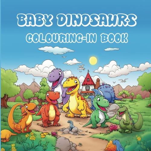 101 Baby Dinosaurs - Colouring Book For Kids: Exciting And Fun Colouring Book For 2-8 Year Olds That Love Cute Baby Dinosaurs, Designed By Artist Amy Jackson