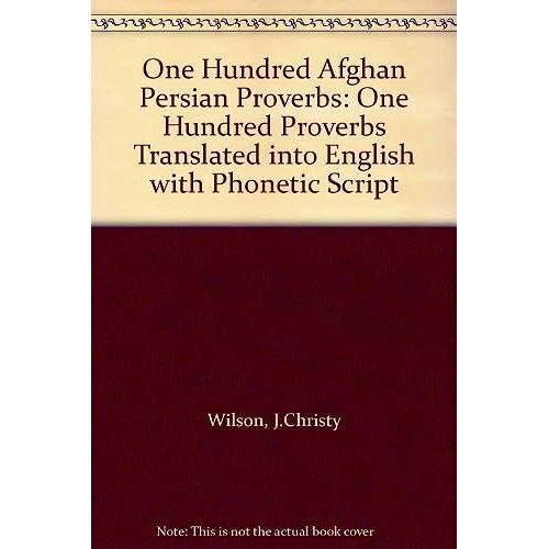 One Hundred Afghan Persian Proverbs: One Hundred Proverbs Translated Into English With Phonetic Script