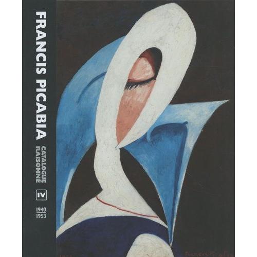 Francis Picabia - Catalogue Raisonné Volume 4 (1940-1953)