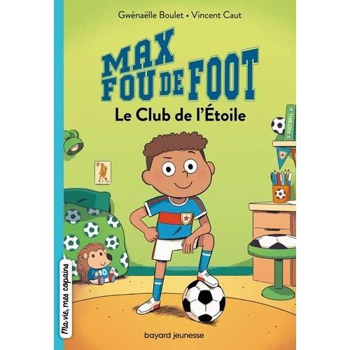 Max Fou De Foot Tome 1 - Le Club De L'etoile