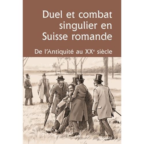 Duel Et Combat Singulier En Suisse Romande - De L'antiquité Au Xxe Siècle - Actes Du Colloque Des 7 Et 8 Mai 2010