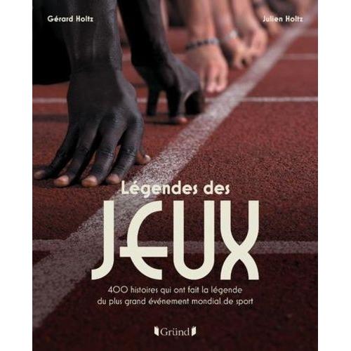 Légendes Des Jeux - 400 Histoires Qui Ont Fait La Légende Du Plus Grand Événement Mondial De Sport