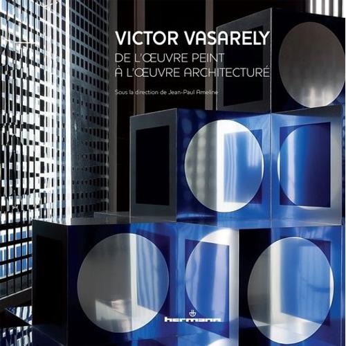 Victor Vasarely - De L'oeuvre Peint À L'oeuvre Architecturé