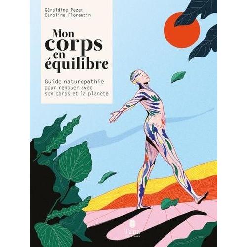 Mon Corps En Équilibre - Guide De Naturopathie Pour Renouer Avec Son Corps Et La Planète