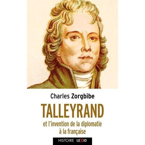 Talleyrand Et L'invention De La Diplomatie À La Française