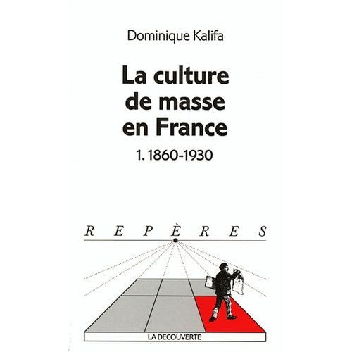 La Culture De Masse En France - Tome 1, 1860-1930