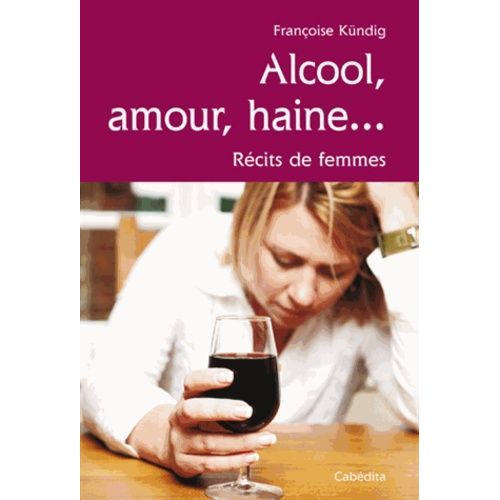 Alcool, Amour, Haine - Récits De Femmes