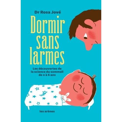 Dormir Sans Larmes - Les Découvertes De La Science Du Sommeil De 0 À 6 Ans