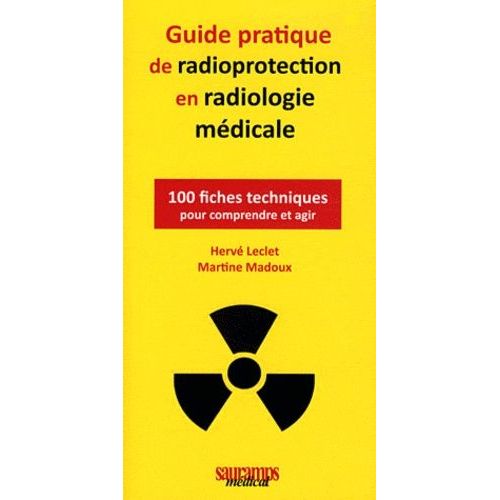 Guide Pratique De Radioprotection En Radiologie Médicale - 100 Fiches Techniques Pour Comprendre Et Agir