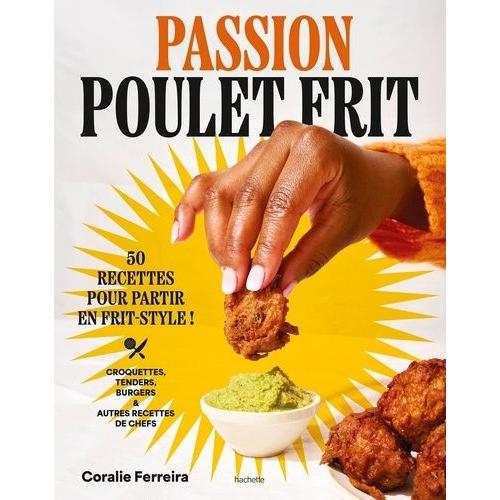 Passion Poulet Frit - 50 Recettes Pour Partir En Frit-Style !