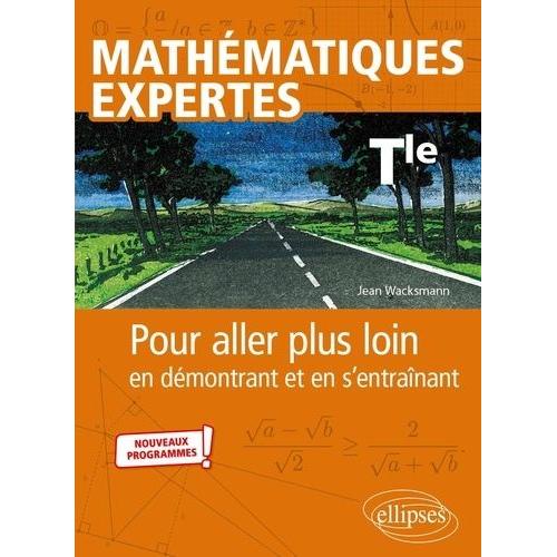 Mathématiques Expertes Tle - Pour Aller Plus Loin En Démontrant Et En S?Entraînant