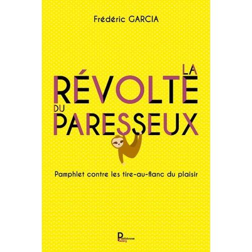 La Révolte Du Paresseux - Pamphlet Contre Les Tir-Au-Flanc Du Plaisir