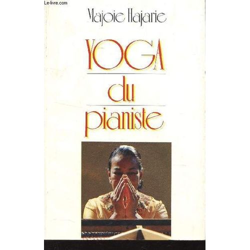 Yoga Du Pianiste  - Creer Vous-Meme Votre Methode De Piano / Traite Pour Se Preparer A La Technique Du Piano Avec Le Minimum D'efforts Afin D'en Tirer Le Plus Grand Avantage.