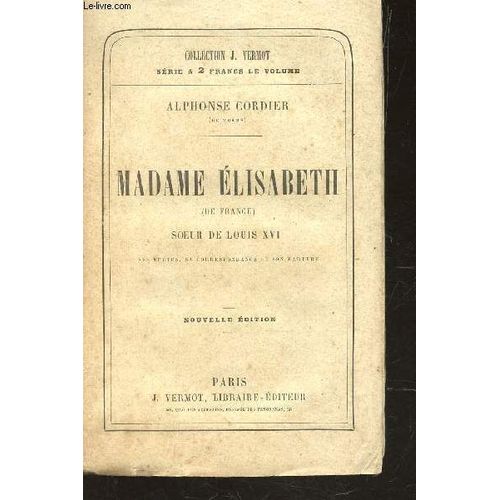 Madame Elisabeth (De France) Soeur De Louis Xvi : Ses Vertus, Sa Correspondance Et Son Martyre / Collection J. Vermot.