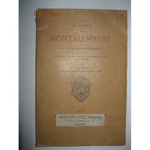 Le Comte De Montalembert Et La Liberte D'enseignement - Conferencefaite Aux Facultes Catholiques De Lyon En 1886