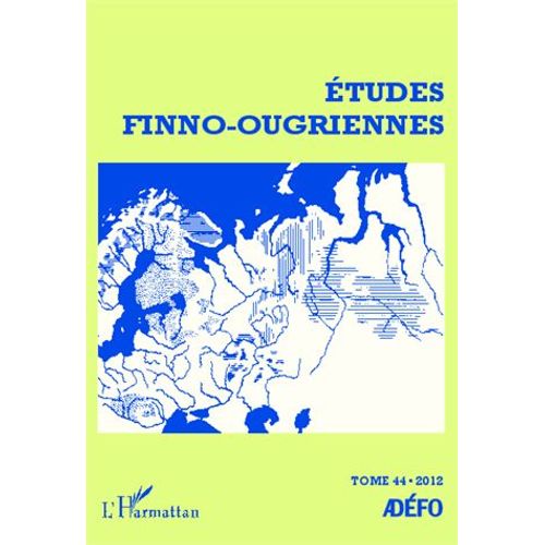 Etudes Finno-Ougriennes N° 44/2012 - Les Langues Finno-Ougriennes Aujourd'hui - Tome 1