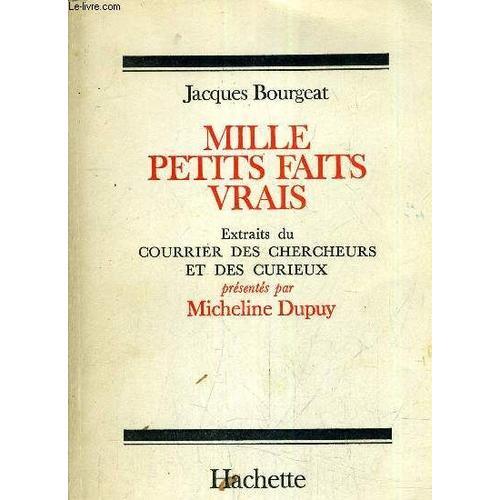 Mille Petits Faits Vrais Extraits Du Courrier Des Chercheurs Et Des Curieux Presentes Par Micheline Dupuy.