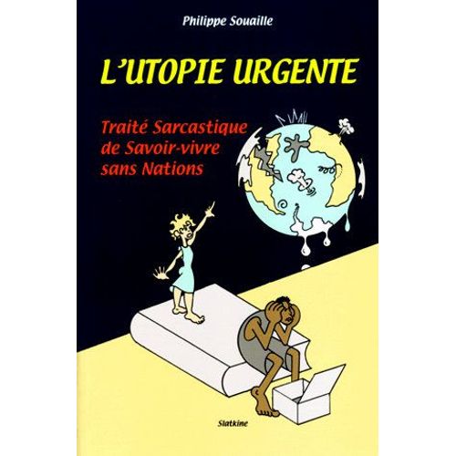 L'utopie Urgente : Traité Sarcastique De Savoir-Vivre Sans Nations
