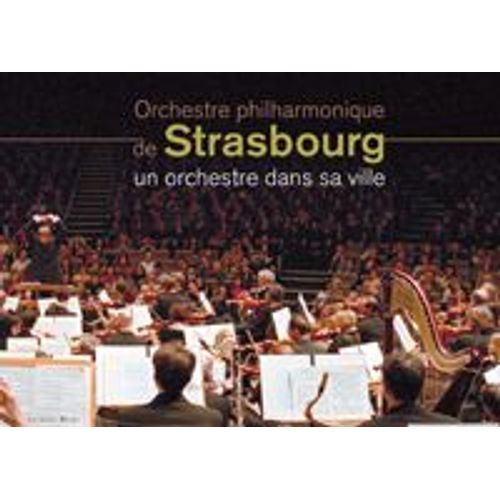 Un Orchestre Dans Sa Ville. 150e Anniversaire De L'orchestre Philarmonique De Strasbourg