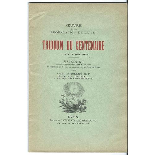 Oeuvre De La Propoagation De La Foi ; Triduum Du Centenaire 1er, 2 Et 3 Mai 1922 ; Discours Prononcés Dans L'église Primatial De Lyon En Présence De Son Éminence Le Cardinal Archevêque De Lyon