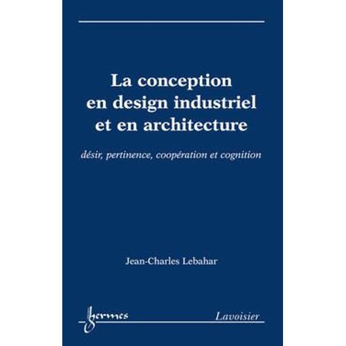 La Conception En Design Industriel Et En Architecture - Désir, Pertinence, Coopération Et Cognition