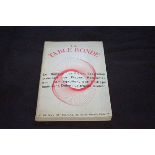La Table Ronde. N° 230, Mars 1967. Contient Entre Autres : Textes : Le ""Banquet"" De Platon, Jeu Scénique, Pour La Télévision, Par Josef Pieper (52 Pages). Rencontre Avec L'art Égyptien...