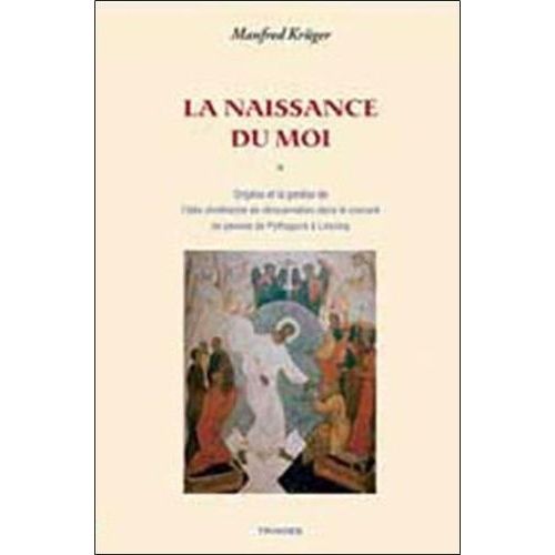 La Naissance Du Moi - Origène Et La Genèse De L'idée Chrétienne De Réincarnation Dans Le Courant De Pensée De Pythagore À Lessing