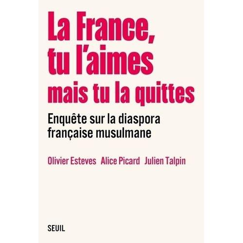 La France, Tu L'aimes Mais Tu La Quittes - Enquête Sur La Diaspora Française Musulmane