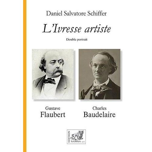 L'ivresse Artiste - Double Portrait Baudelaire - Flaubert