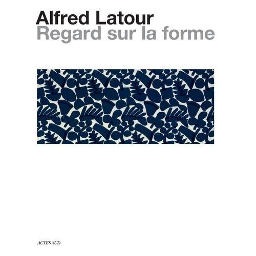 Alfred Latour, Un Regard Sur La Forme - Dialogue Entre Les Arts, Dessins, Photographies Et Textiles