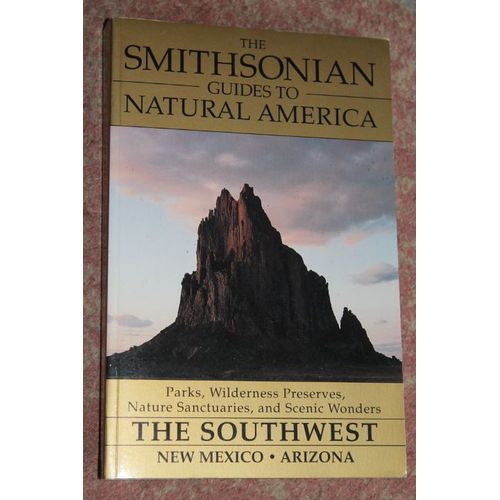 The Smithsonian Guides To Natural America : The Southwest, New-Mexico, Arizona. Parks, Wilderness Preserves, Nature Sanctuaries, And Scenic Wonders