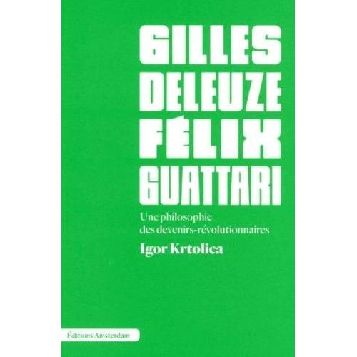 Gilles Deleuze Et Félix Guattari - Une Philosophie Des Devenirs-Révolutionnaires